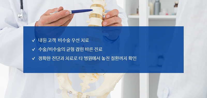 내원 고객  비수술 우선 치료.수술/비수술의 균형 잡힌 바른 진료.정확한 진단과 치료로 타 병원에서 놓친 질환까지 확인